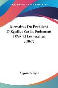 Memoires Du President D'Eguilles Sur Le Parlement D'Aix Et Les Jesuites (1867)