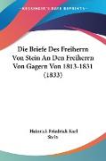 Die Briefe Des Freiherrn Von Stein An Den Freiherrn Von Gagern Von 1813-1831 (1833)