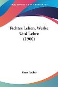 Fichtes Leben, Werke Und Lehre (1900)