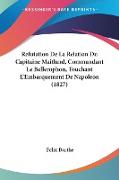 Refutation De La Relation Du Capitaine Maitland, Commandant Le Bellerophon, Touchant L'Embarquement De Napoleon (1827)