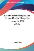 Recherches Historiques Sur L'Assemblee Du Clerge De France De 1682 (1870)
