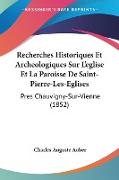 Recherches Historiques Et Archeologiques Sur L'eglise Et La Paroisse De Saint-Pierre-Les-Eglises