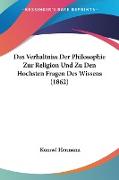 Das Verhaltniss Der Philosophie Zur Religion Und Zu Den Hochsten Fragen Des Wissens (1862)