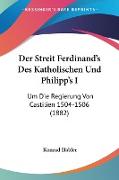Der Streit Ferdinand's Des Katholischen Und Philipp's I
