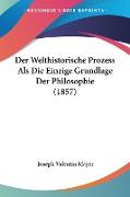 Der Welthistorische Prozess Als Die Einzige Grundlage Der Philosophie (1857)