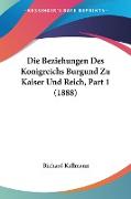 Die Beziehungen Des Konigreichs Burgund Zu Kaiser Und Reich, Part 1 (1888)