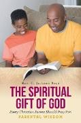 THE SPIRITUAL GIFT OF GOD EVERY CHRISTIAN PARENT SHOULD PRAY FOR! PARENTAL WISDOM