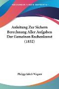 Anleitung Zur Sichern Berechnung Aller Aufgaben Der Gemeinen Rechenkunst (1832)