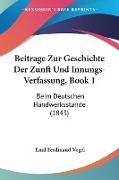 Beitrage Zur Geschichte Der Zunft Und Innungs-Verfassung, Book 1