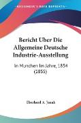 Bericht Uber Die Allgemeine Deutsche Industrie-Ausstellung