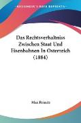 Das Rechtsverhaltniss Zwischen Staat Und Eisenbahnen In Osterreich (1884)