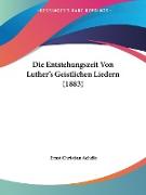 Die Entstehungszeit Von Luther's Geistlichen Liedern (1883)