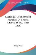 Guatimala, Or The United Provinces Of Central America In 1827-1828 (1828)