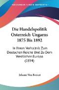 Die Handelspolitik Osterreich-Ungarns 1875 Bis 1892