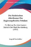 Die Heidnischen Alterthumer Des Regierungsbezirks Potsdam