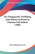 Die Padagogische Vorbildung Zum Hoheren Lehramt In Preussen Und Sachsen (1889)