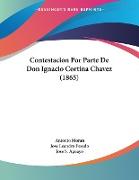 Contestacion Por Parte De Don Ignacio Cortina Chavez (1865)