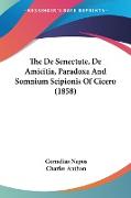 The De Senectute, De Amicitia, Paradoxa And Somnium Scipionis Of Cicero (1858)
