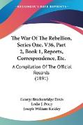 The War Of The Rebellion, Series One, V36, Part 2, Book 1, Reports, Correspondence, Etc