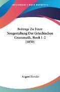 Beitrage Zu Einer Neugestaltung Der Griechischen Grammatik, Book 1-2 (1850)