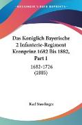 Das Koniglich Bayerische 2 Infanterie-Regiment Kronprinz 1682 Bis 1882, Part 1