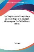 Die Vergleichende Morphologie Und Histologie Der Hautigen Gehororgane Der Wirbelthiere (1873)