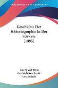 Geschichte Der Historiographie In Der Schweiz (1895)