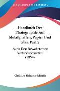 Handbuch Der Photographie Auf Metallplatten, Papier Und Glas, Part 2