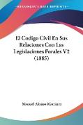 El Codigo Civil En Sus Relaciones Con Las Legislaciones Forales V2 (1885)