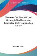 Elemente Der Phonetik Und Orthoepie Des Deutschen, Englischen Und Franzosischen (1887)