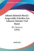 Johann Heinrich Merck's Ausgewahlte Schriften Zur Schonen Literatur Und Kunst