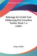 Beitraege Zur Kritik Und Erklaerung Des Cornelius Tacitus, Book 1-4 (1865)