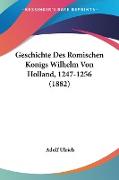 Geschichte Des Romischen Konigs Wilhelm Von Holland, 1247-1256 (1882)