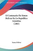 El Centenario De Simon Bolivar En La Republica Arjentina (1883)