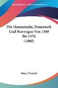 Die Hansestadte, Danemark Und Norwegen Von 1369 Bis 1376 (1880)