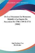 De Lex Frisionum En Memoires Relatifs A La Guerre De Succesion De 1706-1709 Et 1711 (1866)
