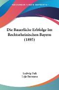 Die Bauerliche Erbfolge Im Rechtsrheinischen Bayern (1895)