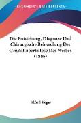 Die Entstehung, Diagnose Und Chirurgische Behandlung Der Genitaltuberkulose Des Weibes (1886)