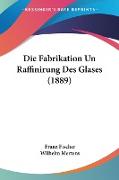 Die Fabrikation Un Raffinirung Des Glases (1889)