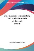 Die Finanzielle Sicherstellung Des Localbahnbaues In Oesterreich (1893)