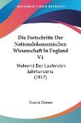 Die Fortschritte Der Nationalokonomischen Wissenschaft In England V1