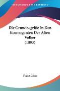Die Grundbegriffe In Den Kosmogonien Der Alten Volker (1893)