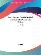 Die Principes Der Gallier Und Germanen Bei Casar Und Tacitus (1883)