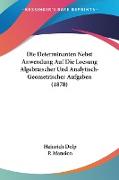 Die Determinanten Nebst Anwendung Auf Die Loesung Algebraischer Und Analytisch-Geometrischer Aufgaben (1878)