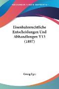 Eisenbahnrechtliche Entscheidungen Und Abhandlungen V13 (1897)