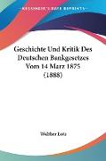 Geschichte Und Kritik Des Deutschen Bankgesetzes Vom 14 Marz 1875 (1888)