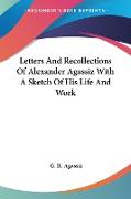 Letters And Recollections Of Alexander Agassiz With A Sketch Of His Life And Work