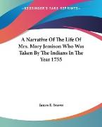 A Narrative Of The Life Of Mrs. Mary Jemison Who Was Taken By The Indians In The Year 1755