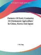 Farmers Of Forty Centuries Or Permanent Agriculture In China, Korea And Japan