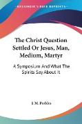The Christ Question Settled Or Jesus, Man, Medium, Martyr